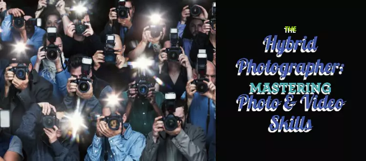 The Hybrid Photographer: Mastering Photo & Video Skills